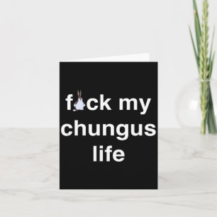 Fck My Chungus Life Fuc Funny Gift Novelty Big Tex Card