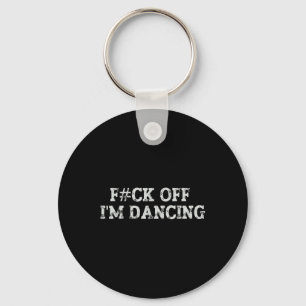Fck Off I’m Dancing Rave Party Funny Bold Statemen Key Ring