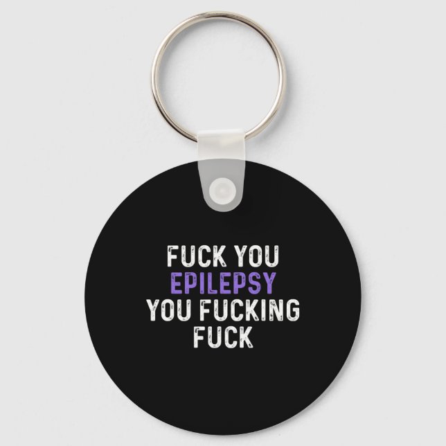 Fck You Epilepsy You Fcking Fck - Funny Epilepsy  Key Ring (Front)