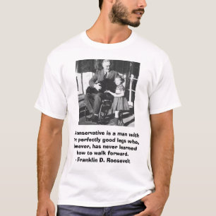FDR, A conservative is a man with two perfectly... T-Shirt