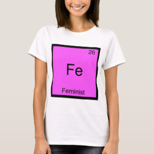 Fe - Feminist Funny Chemistry Element Symbol Tee