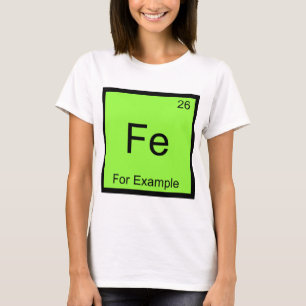 Fe - For Example Funny Chemistry Element Symbol T T-Shirt