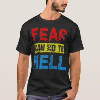 Fear Can Go To Hell Powerful Empowering and Courag T-Shirt