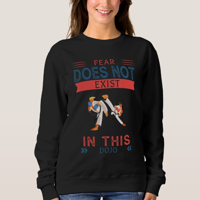 Fear Does Not Exist In This Dojo  Sayings Graphic Sweatshirt (Front)