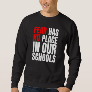 Fear Has No Place In Our Schools Sweatshirt