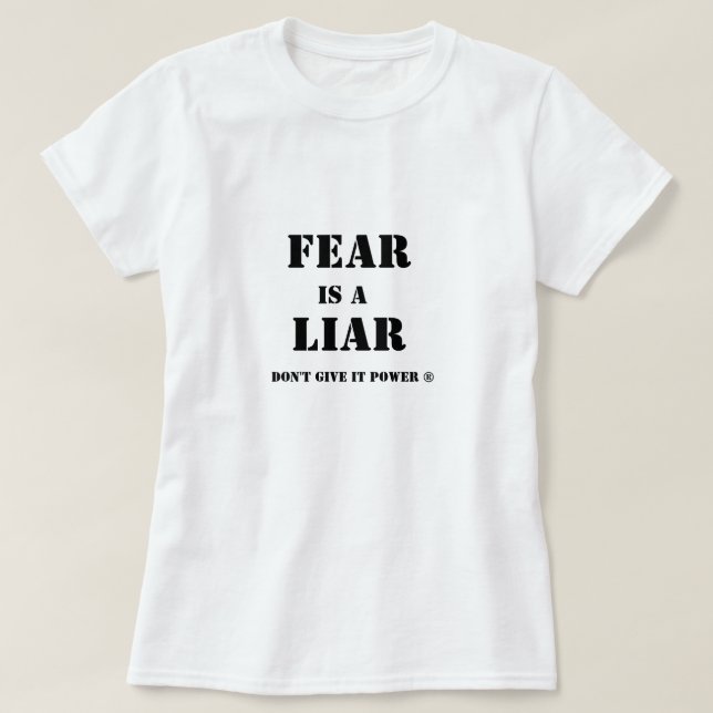 Fear is a Liar is the truth! Don't Give It Power! T-Shirt (Design Front)