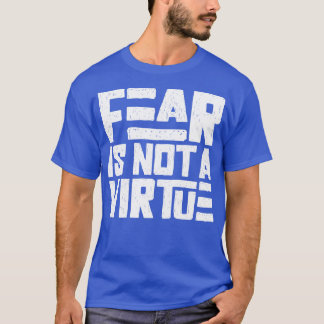 Fear is not a virtue T-Shirt
