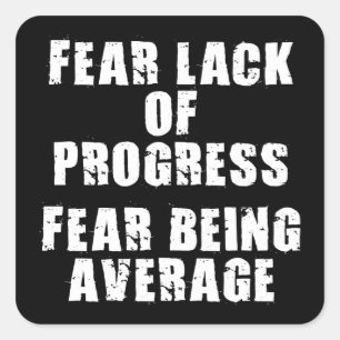 Fear Lack of Progress, Fear Average - Motivational Square Sticker