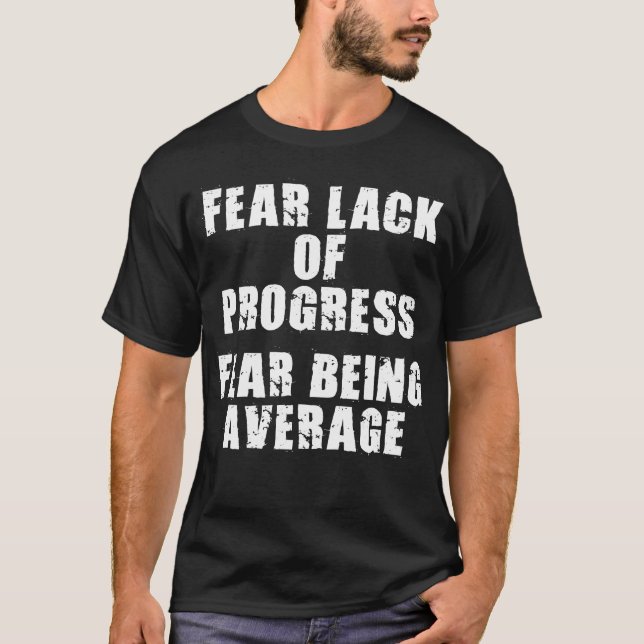 Fear Lack of Progress, Fear Average - Motivational T-Shirt (Front)