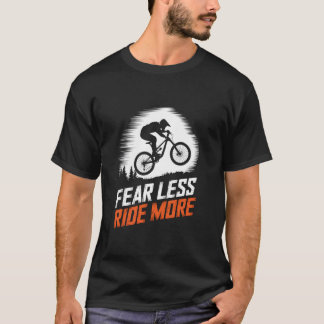 Fear Less Ride More Extreme MTB Mountain Bike Ride T-Shirt