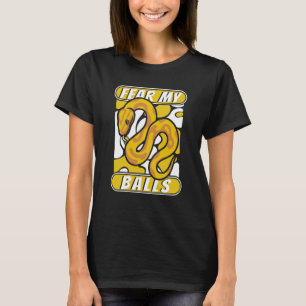 Fear My Balls Snake Pythonidae Banana Ball Python T-Shirt