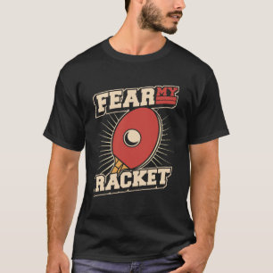 Fear My Racket Table Tennis Paddles Balls Profi Pi T-Shirt