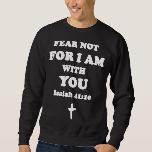 Fear not for I am with you bible scripture verse a Sweatshirt