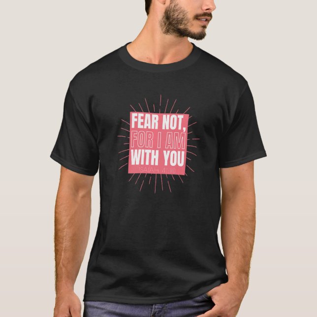 Fear Not For I Am With You Isaiah 4110 Bible Quote T-Shirt (Front)