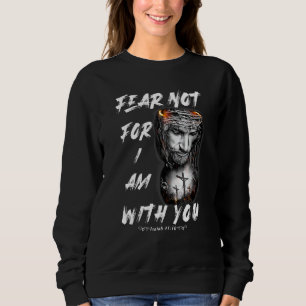 Fear Not For I Am With You Isaiah 4110 Christian J Sweatshirt