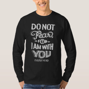 Fear Not For I Am With You Isaiah 41 10 Bible Vers T-Shirt