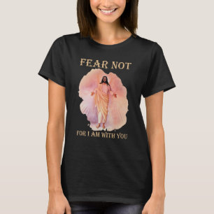 Fear Not For I Am With You Jesus Christian T-Shirt