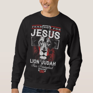 Fear Not For Jesus The Lion Of Judah Has Triumphed Sweatshirt