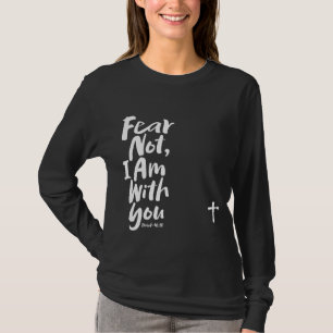 FEAR NOT, I AM with you Jesus Isaiah 41:10  God T-Shirt