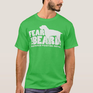 Fear the Beard  Wirehaired Pointing Griffon Huntin T-Shirt