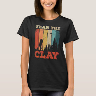 Fear The Clay For A Clay Pigeon Shooter T-Shirt
