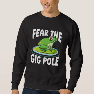 Fear The Gig Pole Frog Catching Frog Hunting 1 Sweatshirt
