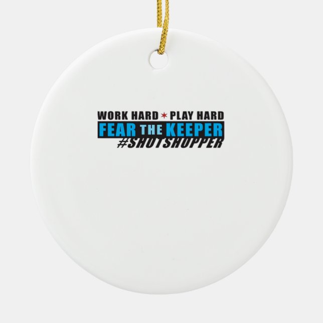Fear The Keeper. Shotstopper - Work Hard, Play So  Ceramic Ornament (Front)
