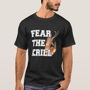Fear The Krill Quote For A Prawn   T-Shirt