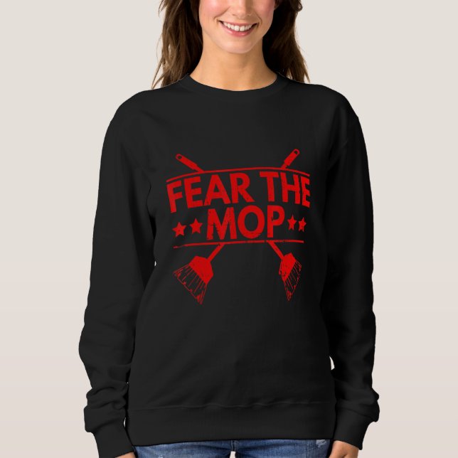 Fear the mop Quote for a Janitor Sweatshirt (Front)