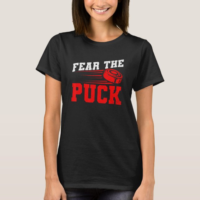 Fear The Puck For An Ice Hockey   T-Shirt (Front)
