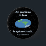 Fear the Sphere 6 Cm Round Badge<br><div class="desc">"All we have to fear is sphere itself. -Flat Earth Folks." Punny wordplay with a picture of a flat Earth. T-shirts,  sweats,  cards,  gifts.</div>