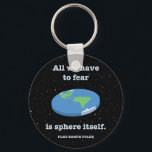 Fear the Sphere Key Ring<br><div class="desc">"All we have to fear is sphere itself. -Flat Earth Folks." Punny wordplay with a picture of a flat Earth. T-shirts,  sweats,  cards,  gifts.</div>
