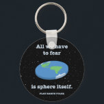 Fear the Sphere Key Ring<br><div class="desc">"All we have to fear is sphere itself. -Flat Earth Folks." Punny wordplay with a picture of a flat Earth. T-shirts,  sweats,  cards,  gifts.</div>