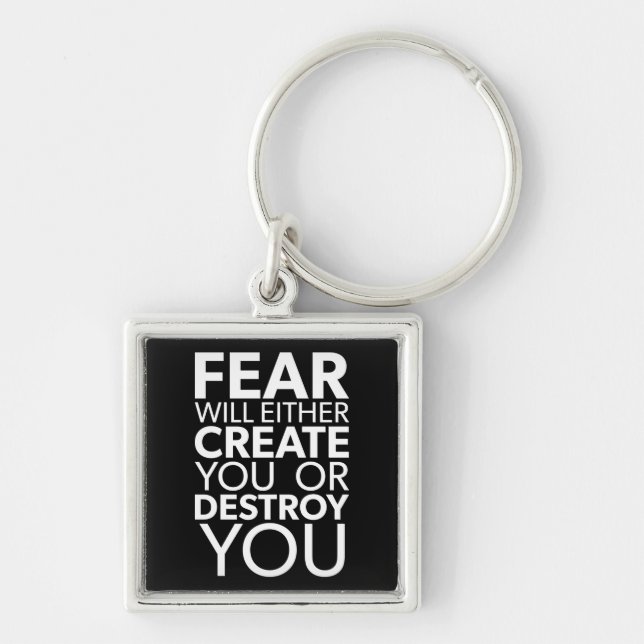 Fear Will Create Or Destroy You - Inspirational Key Ring (Front)