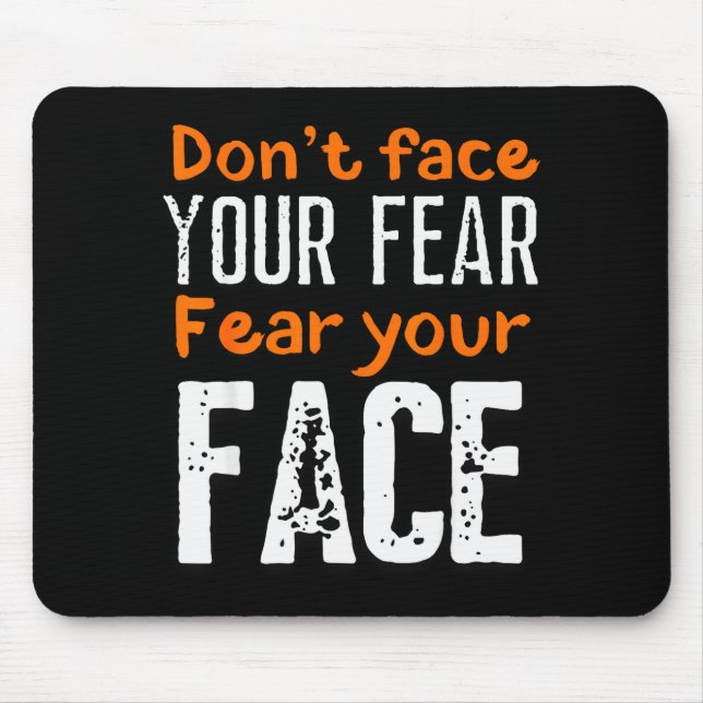 Fear Your Face Absurd And Funny Quote  Mouse Pad (Front)