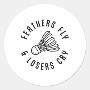 Feathers Fly Losers Cry Shuttle Badminton Player Classic Round Sticker