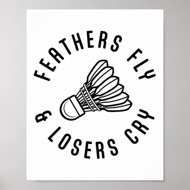 Feathers Fly Losers Cry Shuttle Badminton Player  Poster (Front)
