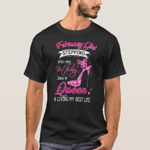 February Girl Stepping into My Birthday Like a Que T-Shirt