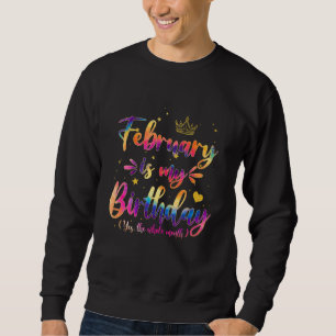 February Is My Birthday Birthday Queen Tie Dye Cr Sweatshirt