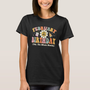 February Is My Birthday Shirt Yep The Whole Month