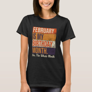 February Is My Birthday Yes The Whole Month Vintag T-Shirt