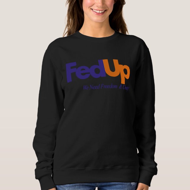 Fed Up We Need Freedom And Unity 3 Sweatshirt (Front)