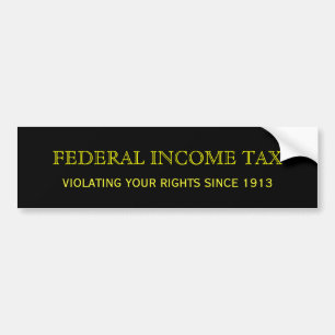 FEDERAL INCOME TAX, VIOLATING YOUR RIGHTS SINCE... BUMPER STICKER