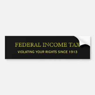 FEDERAL INCOME TAX, VIOLATING YOUR RIGHTS SINCE... BUMPER STICKER