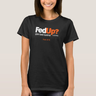 FedUp Fed Up Give God Control He Delivers Psalm Sh T-Shirt