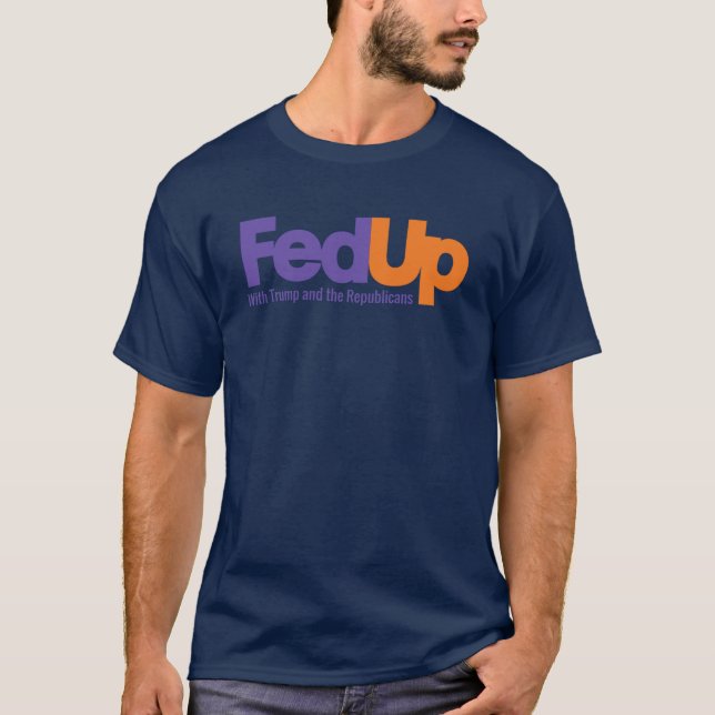 Fedup With Trump and the Republicans  T-Shirt (Front)