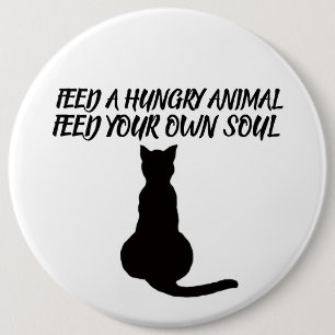 FEED A HUNGRY ANIMAL QUOTE CAT BUTTON