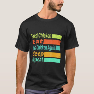 Feed Chickeneatfeed Chicken Againsleeprepeat T-Shirt
