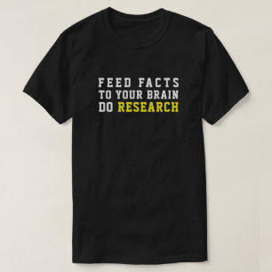 FEED FACTS TO YOUR BRAIN DO RESEARCH T-Shirt