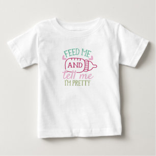Feed me and tell me im pretty baby T-Shirt